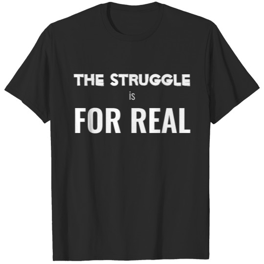 Discover The Struggle is For Real T-shirt