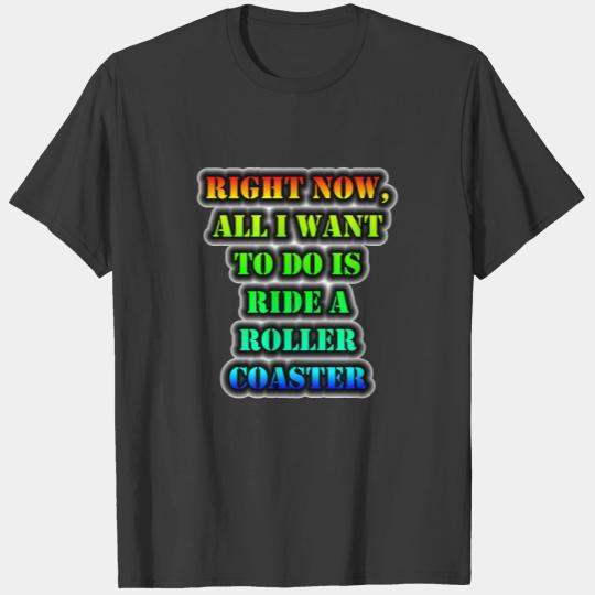 All I Want To Do Is Ride A Roller Coaster T-shirt