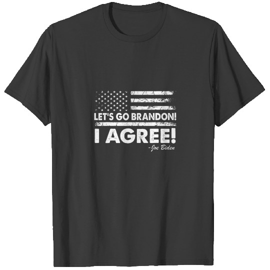 Let's Go Brandon! I Agree! Joe Biden T-shirt