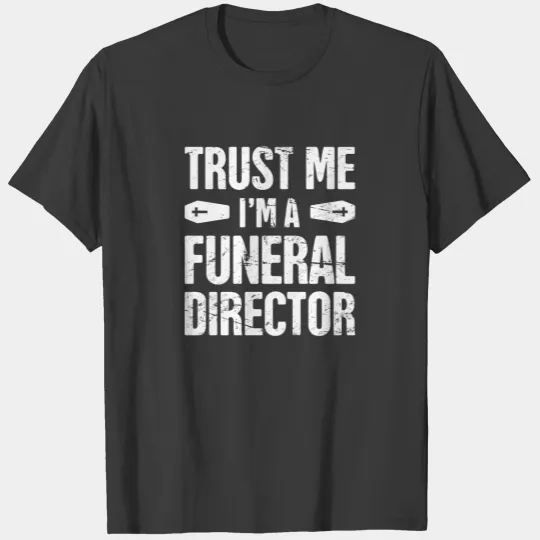 Trust Me, I'm A Funeral Director T-shirt