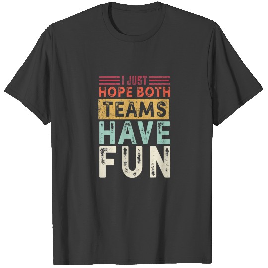 I Just Hope Both Teams Have Fun Funny T-shirt