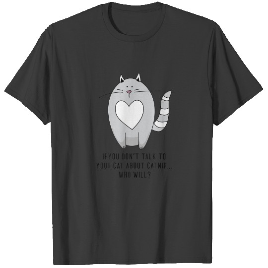I.F You Don't Tell Your Cat About Catnip, Who Will T-shirt