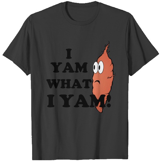 I Yam What I Yam T-shirt