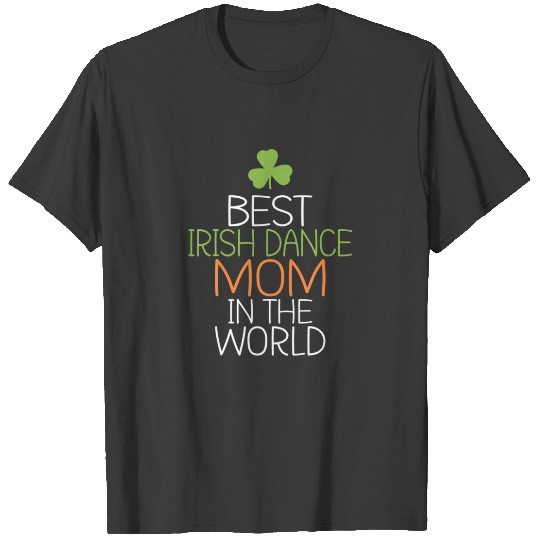 Best Irish Dance Mom In The World Irish Dancer Mot T-shirt