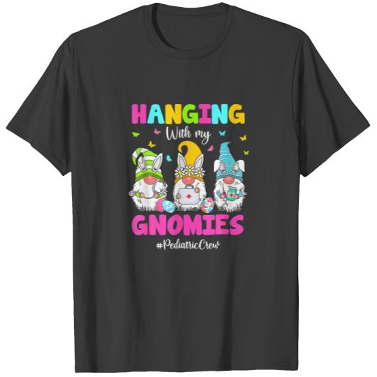 Hanging With My Gnomies Pediatric Nurse Easter Day T-shirt