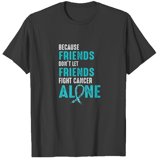 Because friends don't let friends fight alone Teal T-shirt