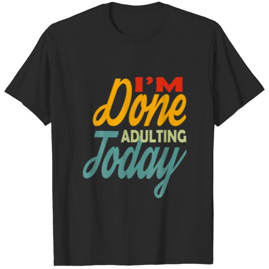 I'm Done Adulting For Today Funny Meme T-shirt