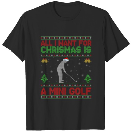 Discover Funny Ugly All I Want For Christmas Is A Mini Golf T-shirt