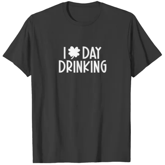 I Love Day Drinking Lucky Shamrock Men Women St Pa T-shirt
