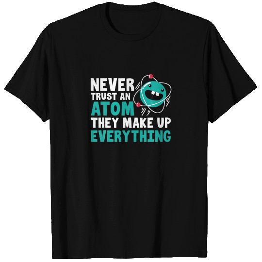 Never Trust An Atom They Make Up Everything Scienc T-shirt