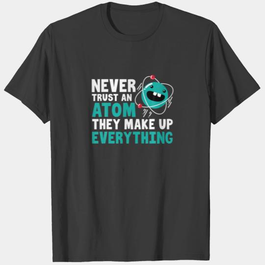 Never Trust An Atom They Make Up Everything Scienc T-shirt