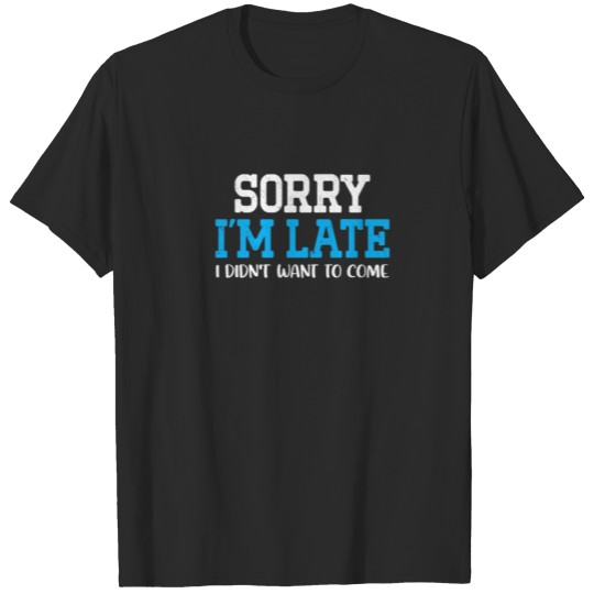 Sorry I'm Late I Didn't Want To Come Funny Fathers T-shirt