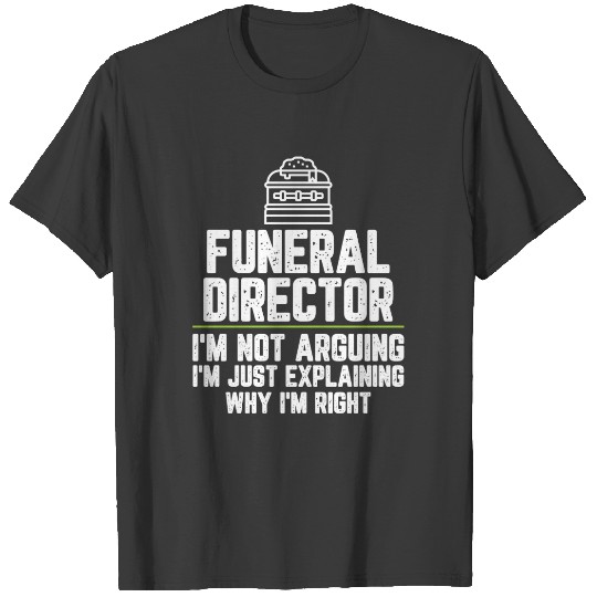 Funeral director I'm Not Arguing I'm Just Explaini T-shirt