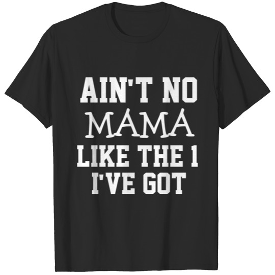 Discover Funny Ain't no Mama like the 1 I've got T-shirt