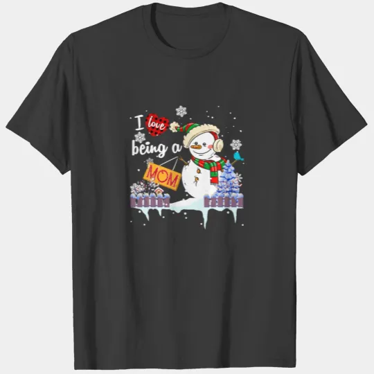 I Love Being A Mom Snowman Christmas Funny Xmas T-shirt