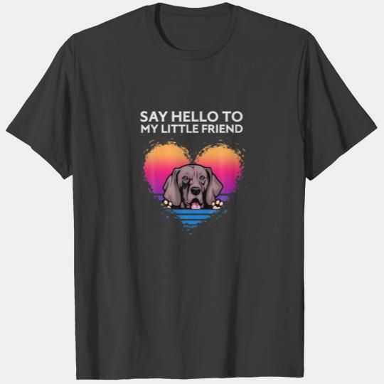 Say Hello To My Little Friend Weimaraner T-shirt