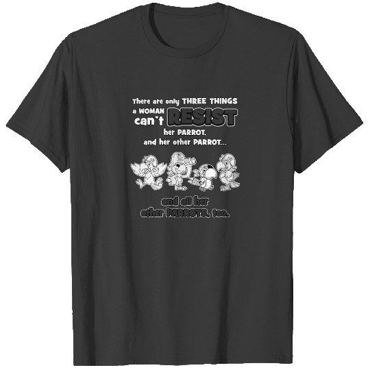 Three things a woman cant resist Parrot T-shirt