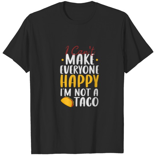 Discover I Can't Make Everyone Happy I'm Not A Taco Funny T T-shirt
