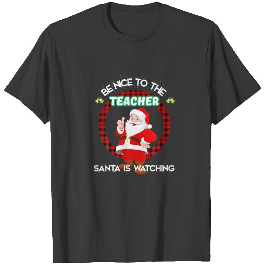Be Nice To The Teacher Santa Is Watching Funny Xma T-shirt