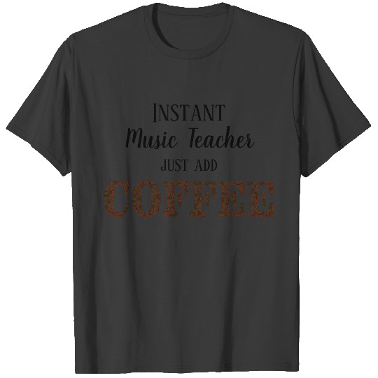 Instant Music Teacher Just Add Coffee T-shirt
