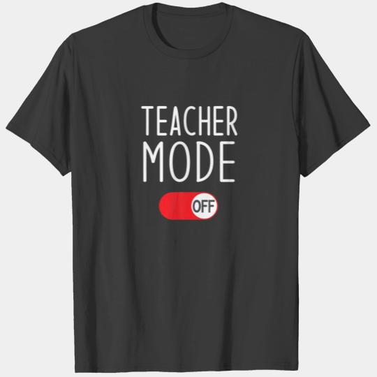 Funny Teacher Mode Off Last Day Of School Teacher T-shirt