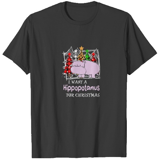I Want A Hippopotamus For Christmas Funny Hippo Xm T-shirt