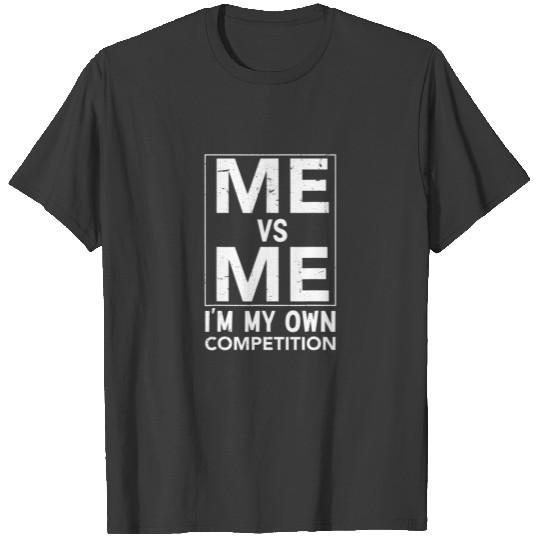 Me Vs Me I'm My Own Competition Inspiration Motiva T-shirt