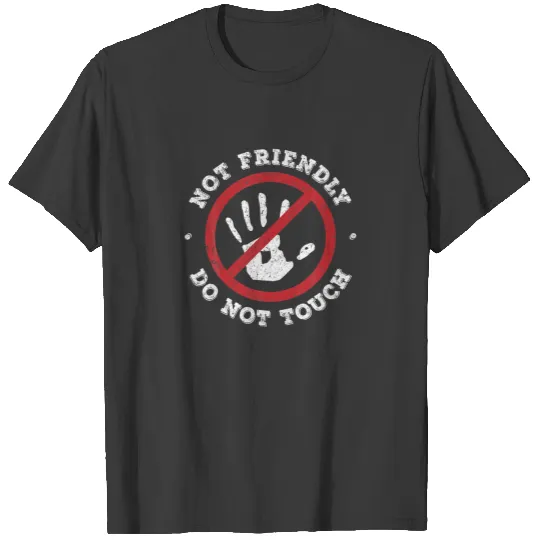 Not Friendly Do Not Touch Funny Sarcastic Quote T-shirt