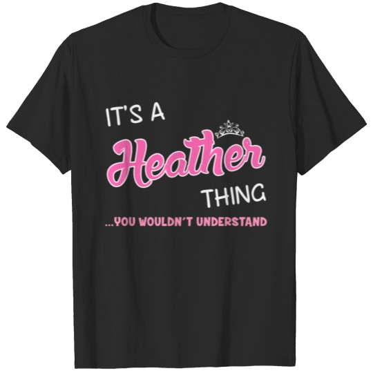 Discover It's a Heather thing you wouldn't understand T-shirt