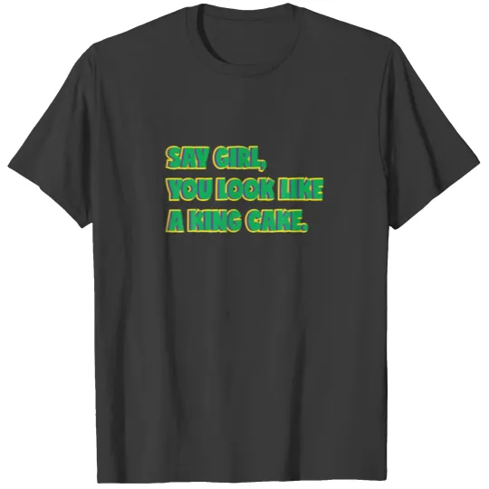 Mardi Gras T For Men Girl You Look Like King Cake T-shirt