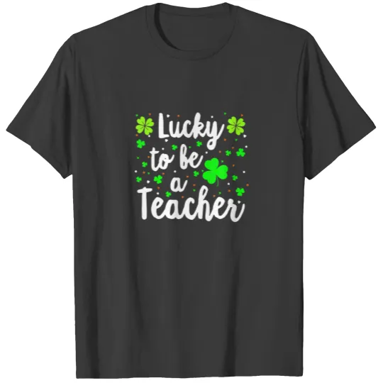 Lucky To Be A Teacher St Patricks Day, Teacher Pat T-shirt