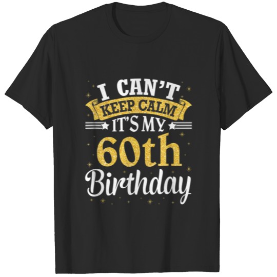 Discover I Can't Keep Calm It's My 60Th Birthday Happy To M T-shirt