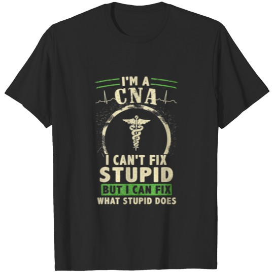 CNA Cant Fix Stupid But Can Fix What Stupid Does T-shirt