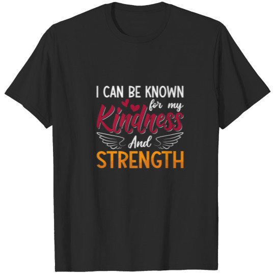 I Can Be Known For My Kindness And Strength Mental T-shirt