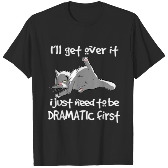 Funny Cat I'll get over it I just need to be DRAMA T-shirt