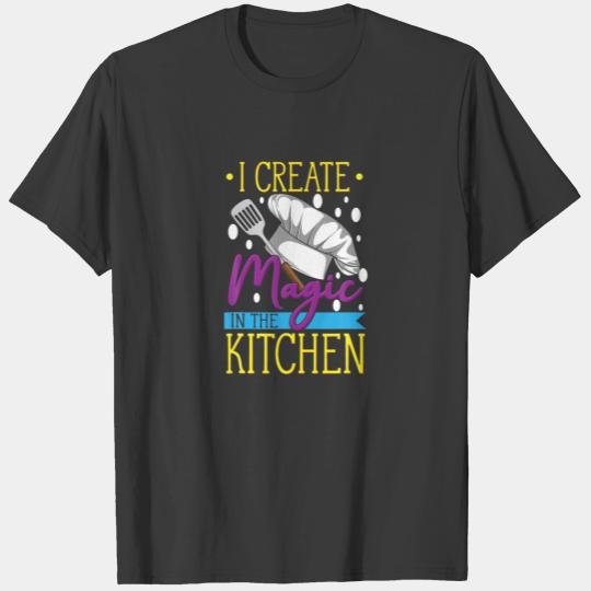 I Create Magic In The Kitchen - Funny Cuisine Food T-shirt