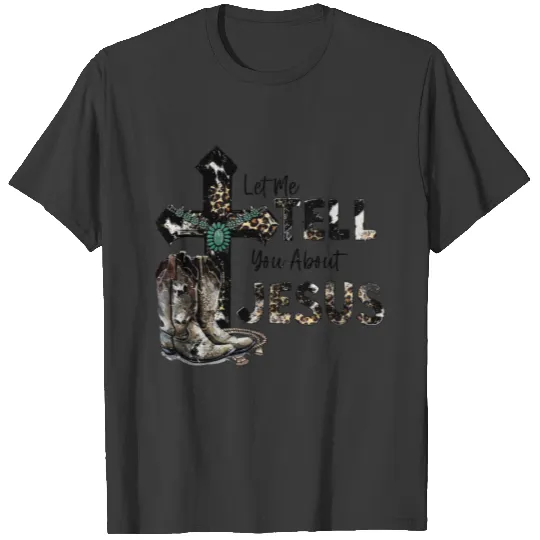 LET ME TELL YOU ABOUT MY JESUS GOD CHRIST CROSS T-shirt