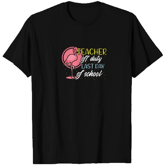 Teacher Off Duty Last Day Of School Teacher Flamin T-shirt