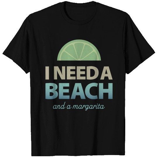 I Need A Beach - and a margarita T-shirt