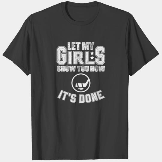 Let my girls show you Hockey T-shirt