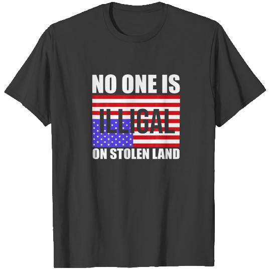 No One Is Illegal On Stolen Land America Immigrant T-shirt