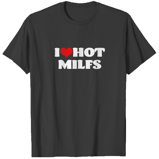 I Love Hot MILFS, I Heart MILFS Hot Moms T-shirt