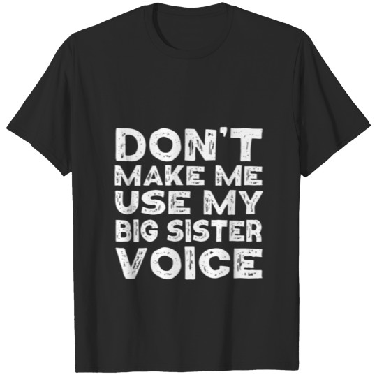 Discover Don't Make Me Use My Big Sister Voice Funny Siblin T-shirt