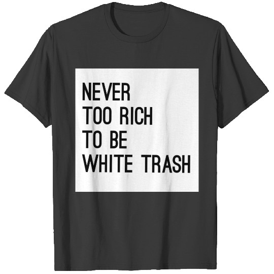 Never too rich to be white trash slogan bestseller T-shirt