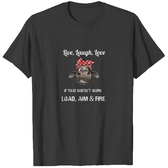 Funny Cow Live Laugh Love, Doesn't Work Load Aim A T-shirt