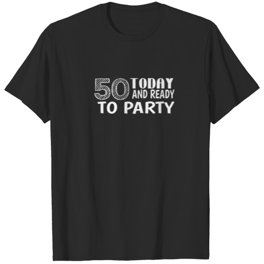 50 Today And Ready To Party - 50Th Birthday Funny T-shirt