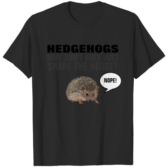 Discover HEDGEHOGS WHY DON'T THEY JUST SHARE THE HEDGE? T-S T-shirt