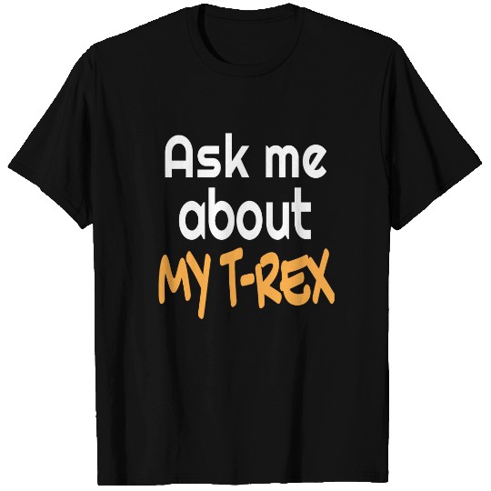 Ask Me About My Trex  for Tyrannosaurus Rex T-shirt