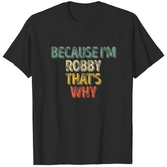 Discover Funny Personalized Name Because I'm Robby That's W T-shirt
