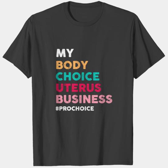 Pro Choice My Body Choice Uterus Business - Pro-Ch T-shirt